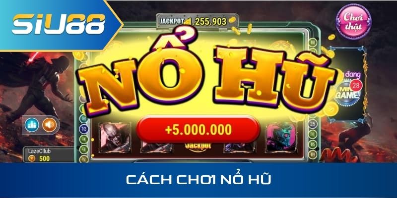 Cách chơi nổ hũ