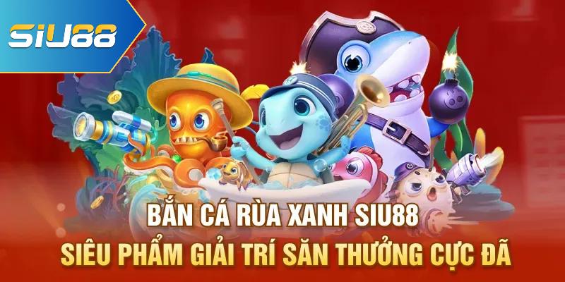 Bắn cá Rùa Xanh - Siêu Phẩm Giải Trí Săn Thưởng Cực Đã