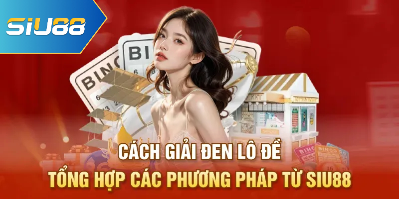 Cách Giải Đen Lô Đề - Tổng Hợp Các Phương Pháp Từ Siu88