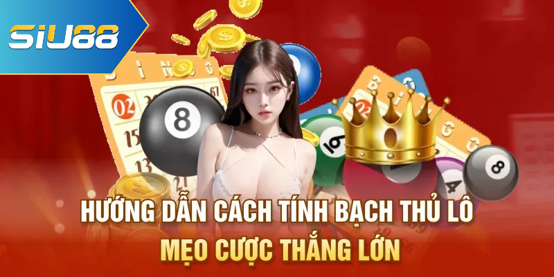 Hướng Dẫn Cách Tính Bạch Thủ Lô - Mẹo Cược Thắng Lớn