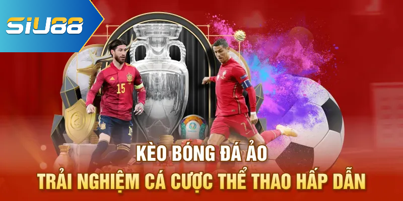 Kèo Bóng Đá Ảo - Trải Nghiệm Cá Cược Thể Thao Hấp Dẫn