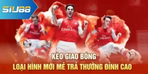 Kèo Giao Bóng - Loại Hình Mới Mẻ Trả Thưởng Đỉnh Cao