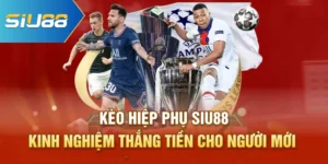 Kèo Hiệp Phụ - Kinh Nghiệm Thắng Tiền Cho Người Mới 