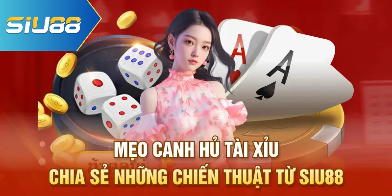 Mẹo Canh Hủ Tài Xỉu - Chia Sẻ Những Chiến Thuật Từ Siu88